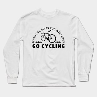 When life gives you weekends, Go cycling (2) Long Sleeve T-Shirt